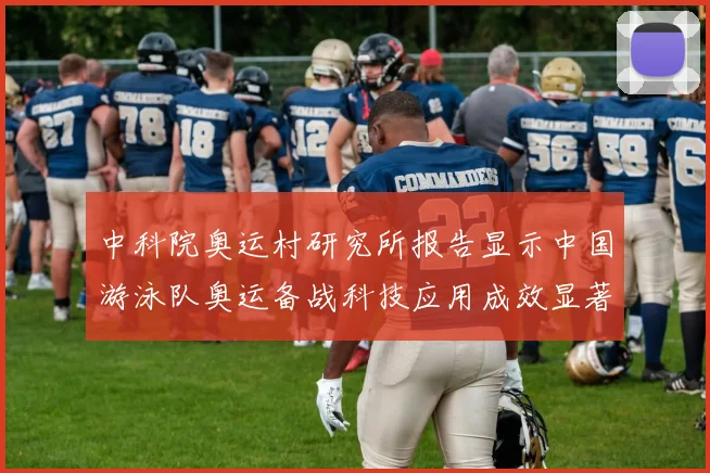中科院奥运村研究所报告显示中国游泳队奥运备战科技应用成效显著