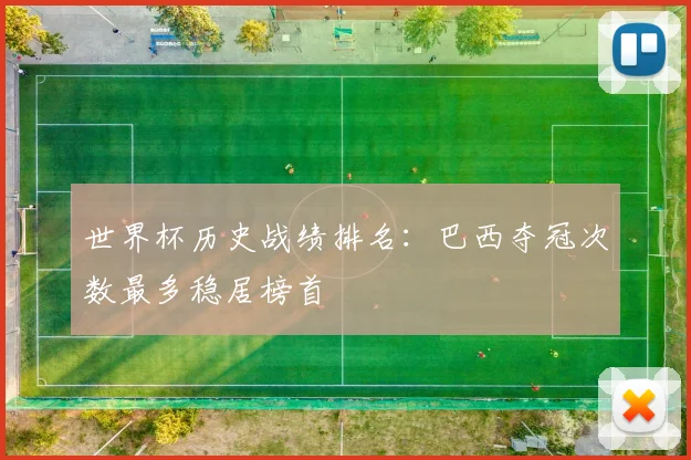 世界杯历史战绩排名：巴西夺冠次数最多稳居榜首