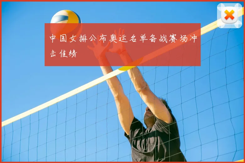 中国女排公布奥运名单备战赛场冲击佳绩